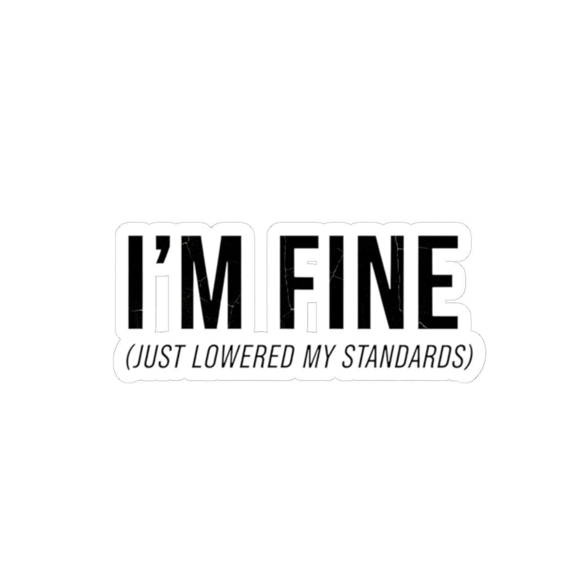 I'M FINE (just lowered my standards) Kiss-Cut Sticker | sarcastic self-image, anxiety humor